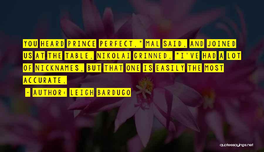 Leigh Bardugo Quotes: You Heard Prince Perfect, Mal Said, And Joined Us At The Table. Nikolai Grinned. I've Had A Lot Of Nicknames,