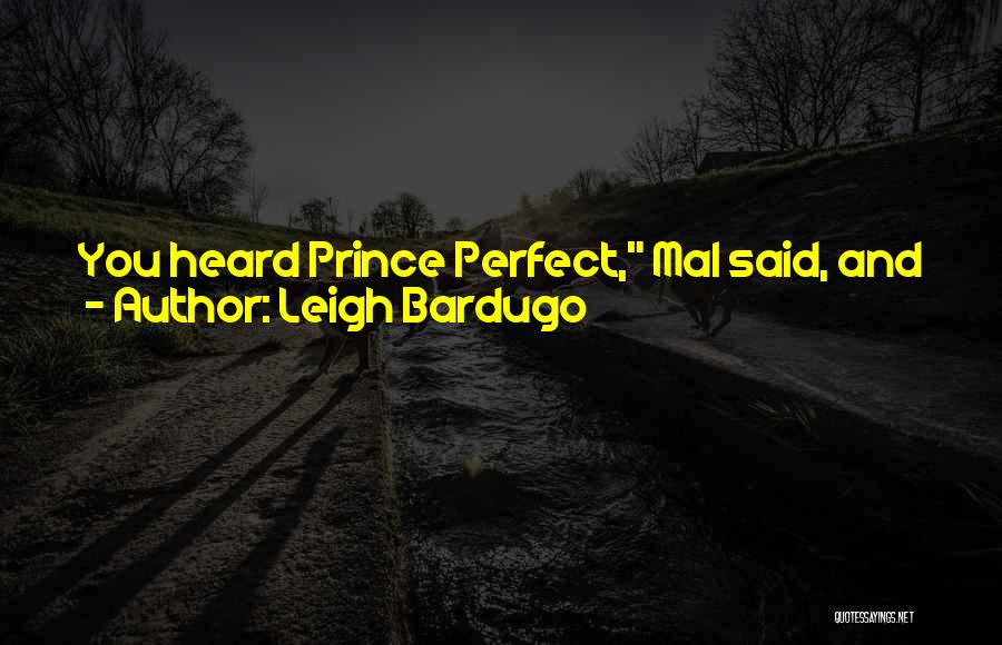 Leigh Bardugo Quotes: You Heard Prince Perfect, Mal Said, And Joined Us At The Table. Nikolai Grinned. I've Had A Lot Of Nicknames,