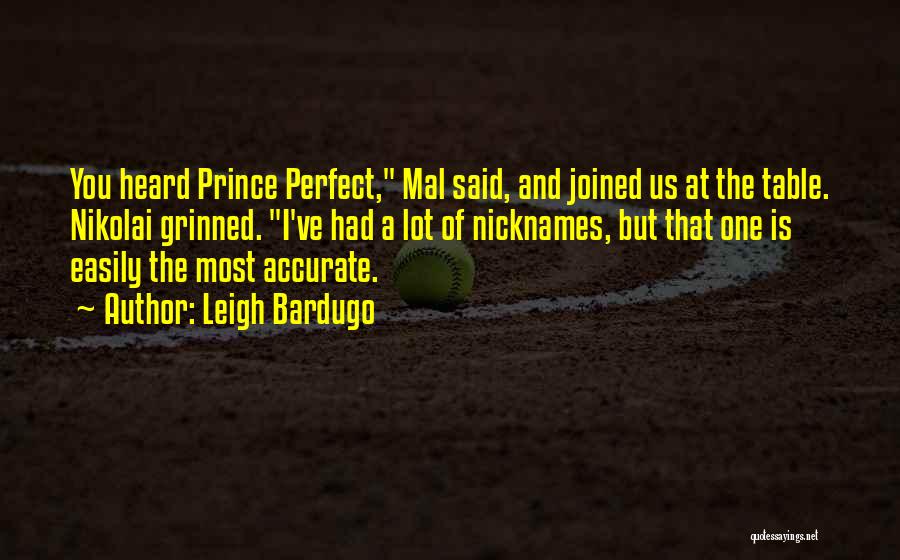 Leigh Bardugo Quotes: You Heard Prince Perfect, Mal Said, And Joined Us At The Table. Nikolai Grinned. I've Had A Lot Of Nicknames,