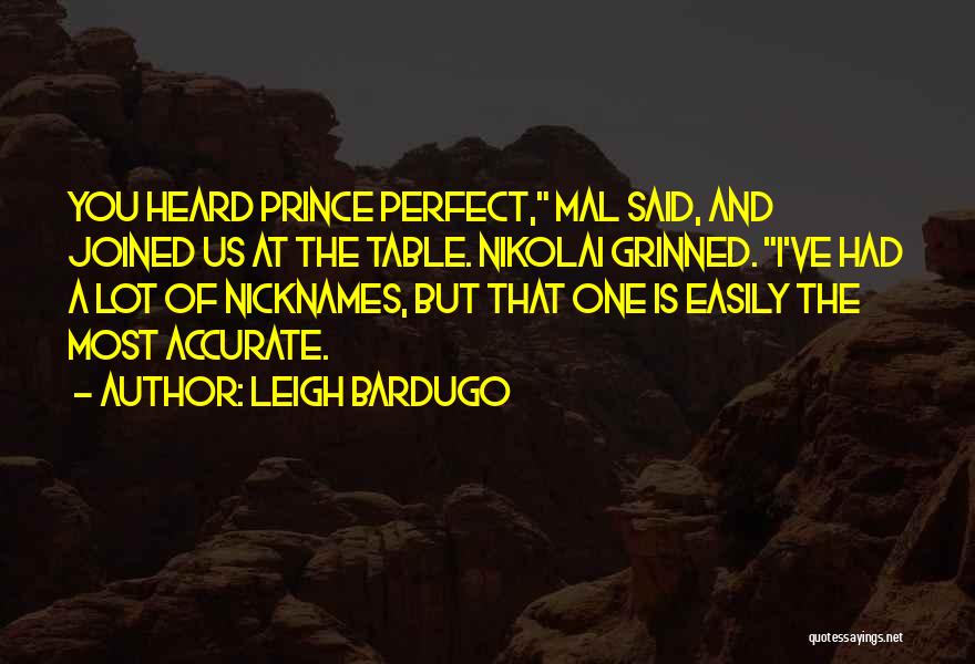 Leigh Bardugo Quotes: You Heard Prince Perfect, Mal Said, And Joined Us At The Table. Nikolai Grinned. I've Had A Lot Of Nicknames,