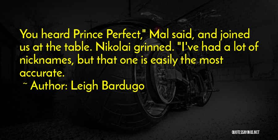 Leigh Bardugo Quotes: You Heard Prince Perfect, Mal Said, And Joined Us At The Table. Nikolai Grinned. I've Had A Lot Of Nicknames,