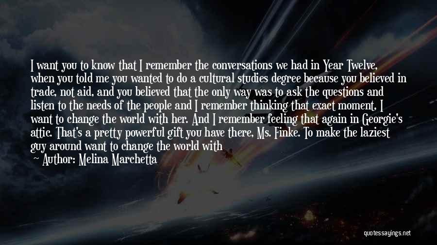 Melina Marchetta Quotes: I Want You To Know That I Remember The Conversations We Had In Year Twelve, When You Told Me You