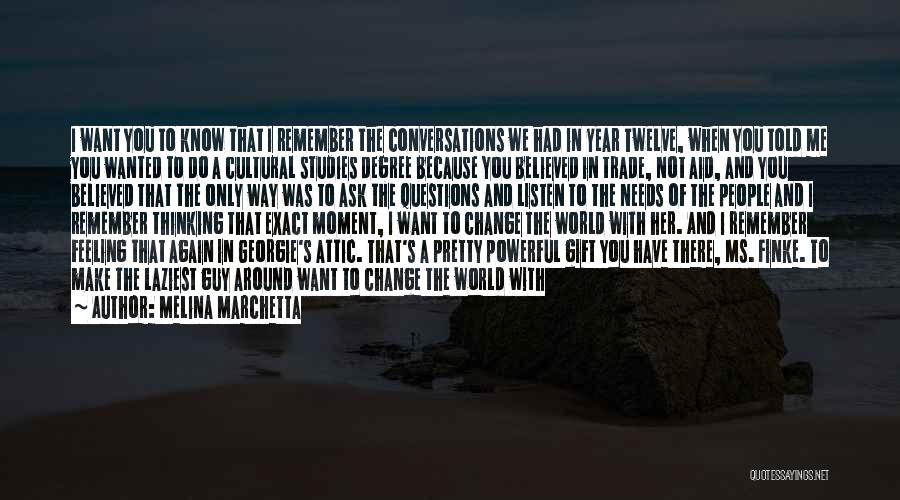 Melina Marchetta Quotes: I Want You To Know That I Remember The Conversations We Had In Year Twelve, When You Told Me You