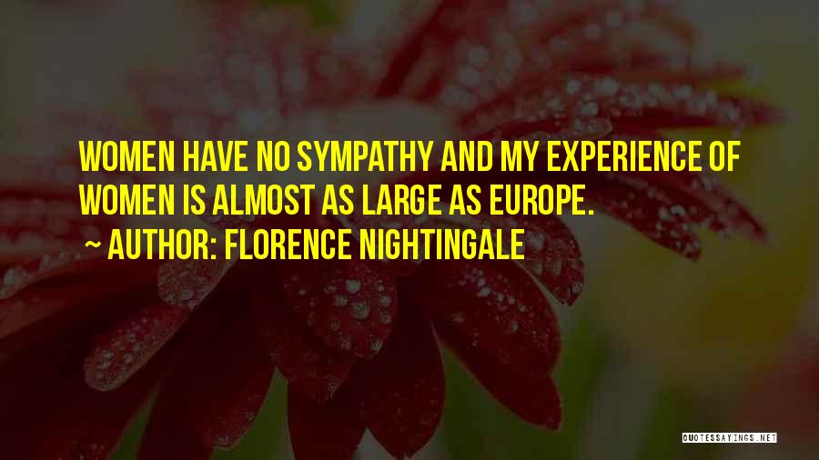 Florence Nightingale Quotes: Women Have No Sympathy And My Experience Of Women Is Almost As Large As Europe.