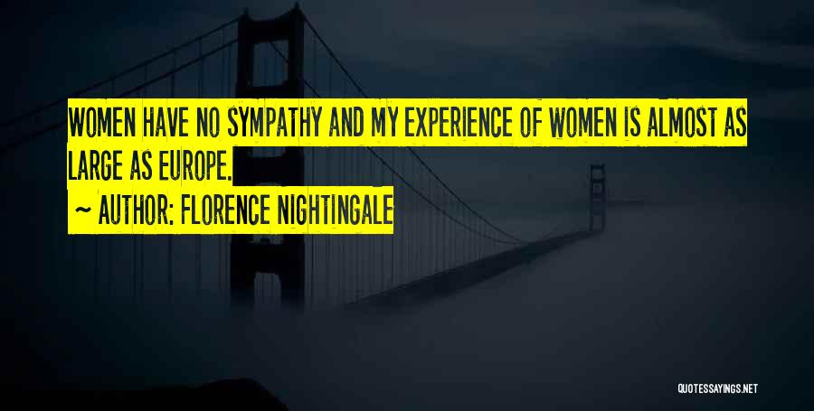 Florence Nightingale Quotes: Women Have No Sympathy And My Experience Of Women Is Almost As Large As Europe.