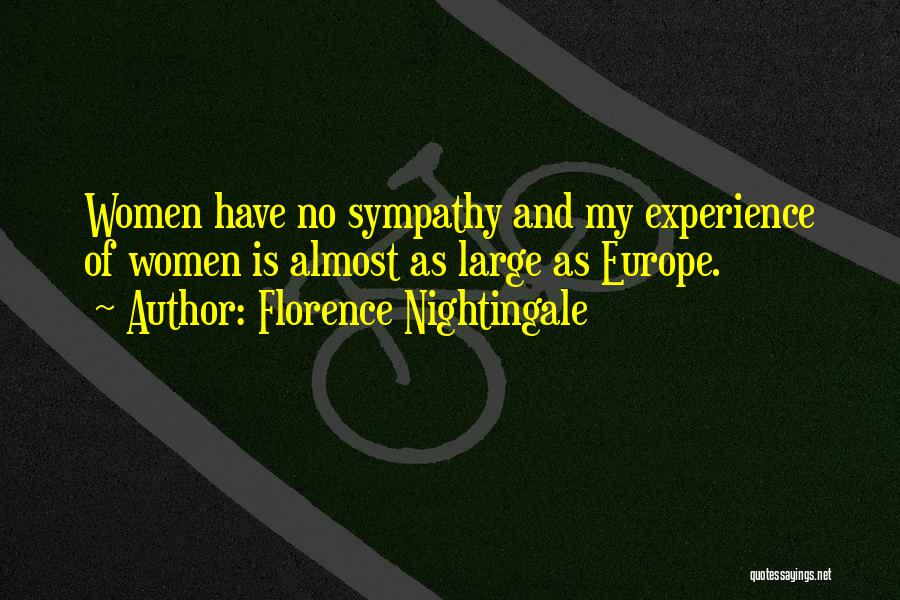 Florence Nightingale Quotes: Women Have No Sympathy And My Experience Of Women Is Almost As Large As Europe.