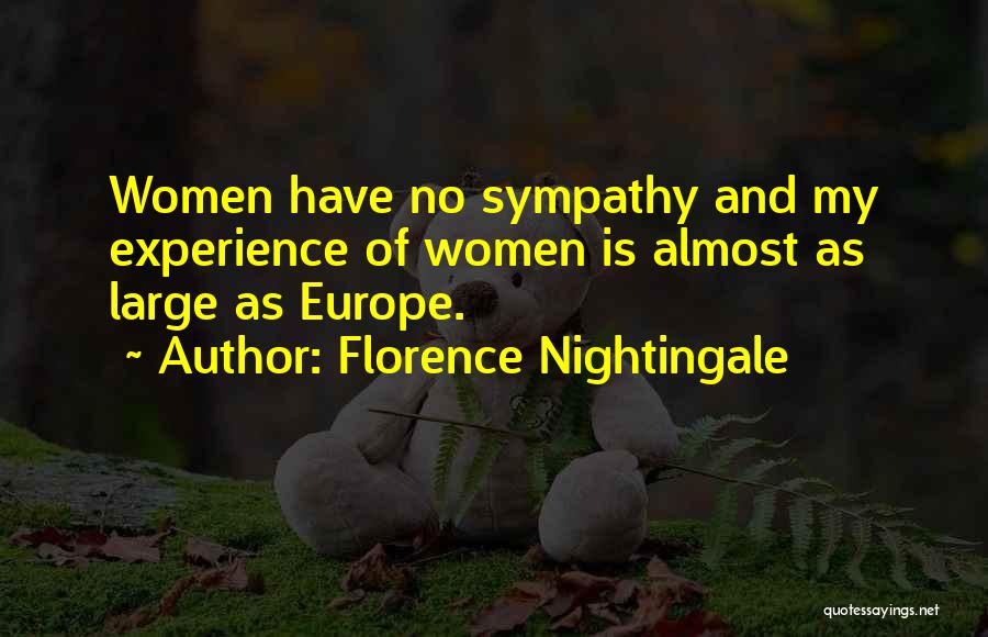 Florence Nightingale Quotes: Women Have No Sympathy And My Experience Of Women Is Almost As Large As Europe.