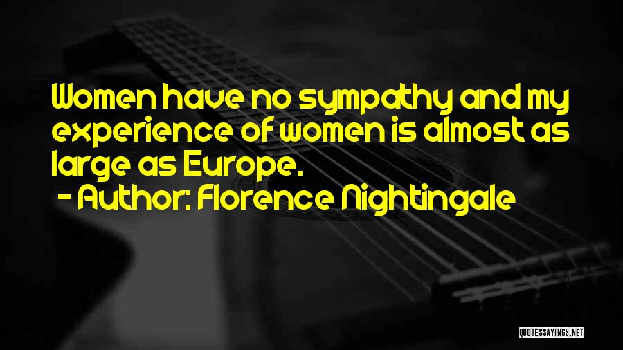 Florence Nightingale Quotes: Women Have No Sympathy And My Experience Of Women Is Almost As Large As Europe.