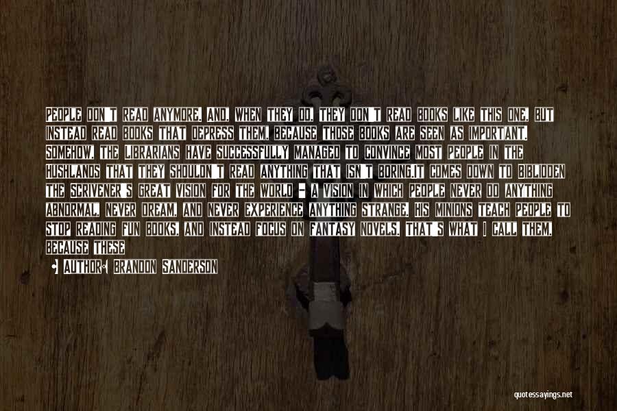 Brandon Sanderson Quotes: People Don't Read Anymore. And, When They Do, They Don't Read Books Like This One, But Instead Read Books That