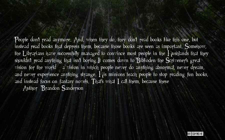 Brandon Sanderson Quotes: People Don't Read Anymore. And, When They Do, They Don't Read Books Like This One, But Instead Read Books That