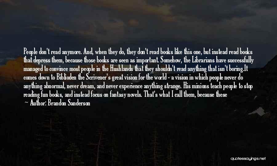 Brandon Sanderson Quotes: People Don't Read Anymore. And, When They Do, They Don't Read Books Like This One, But Instead Read Books That