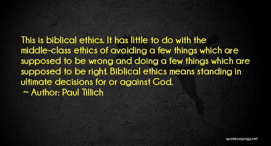 Paul Tillich Quotes: This Is Biblical Ethics. It Has Little To Do With The Middle-class Ethics Of Avoiding A Few Things Which Are