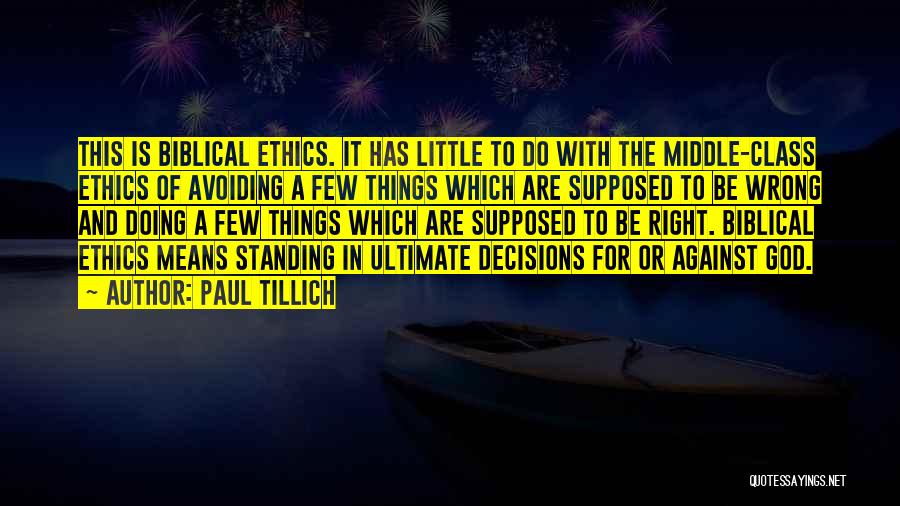 Paul Tillich Quotes: This Is Biblical Ethics. It Has Little To Do With The Middle-class Ethics Of Avoiding A Few Things Which Are