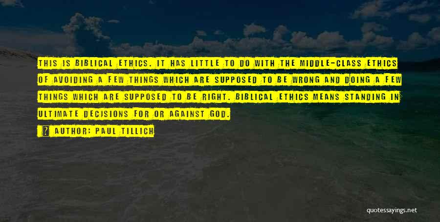 Paul Tillich Quotes: This Is Biblical Ethics. It Has Little To Do With The Middle-class Ethics Of Avoiding A Few Things Which Are