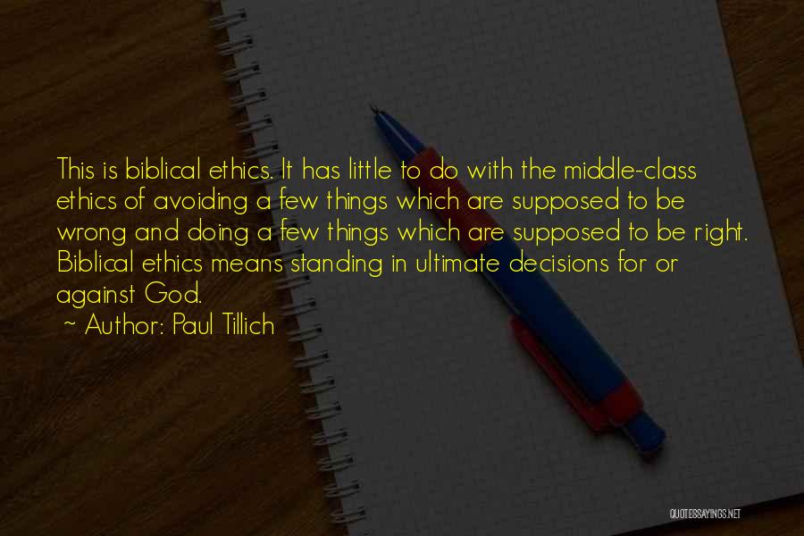 Paul Tillich Quotes: This Is Biblical Ethics. It Has Little To Do With The Middle-class Ethics Of Avoiding A Few Things Which Are