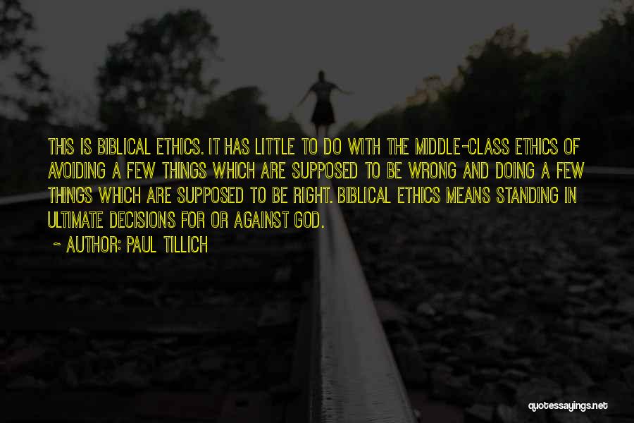 Paul Tillich Quotes: This Is Biblical Ethics. It Has Little To Do With The Middle-class Ethics Of Avoiding A Few Things Which Are