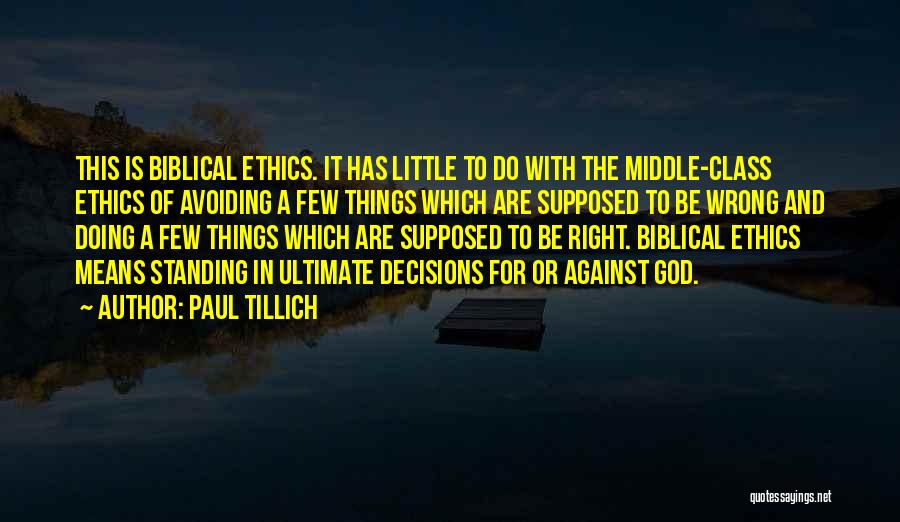 Paul Tillich Quotes: This Is Biblical Ethics. It Has Little To Do With The Middle-class Ethics Of Avoiding A Few Things Which Are