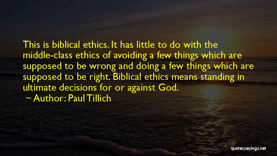 Paul Tillich Quotes: This Is Biblical Ethics. It Has Little To Do With The Middle-class Ethics Of Avoiding A Few Things Which Are