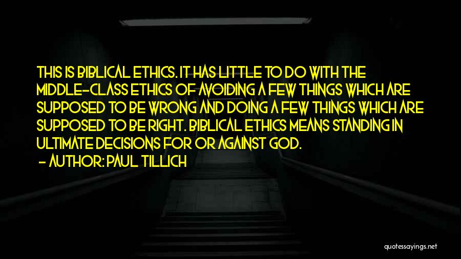 Paul Tillich Quotes: This Is Biblical Ethics. It Has Little To Do With The Middle-class Ethics Of Avoiding A Few Things Which Are