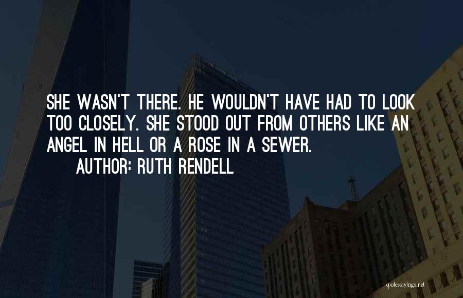 Ruth Rendell Quotes: She Wasn't There. He Wouldn't Have Had To Look Too Closely. She Stood Out From Others Like An Angel In