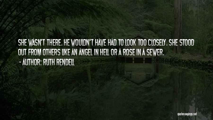 Ruth Rendell Quotes: She Wasn't There. He Wouldn't Have Had To Look Too Closely. She Stood Out From Others Like An Angel In