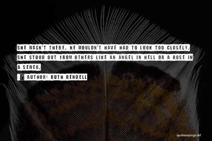 Ruth Rendell Quotes: She Wasn't There. He Wouldn't Have Had To Look Too Closely. She Stood Out From Others Like An Angel In