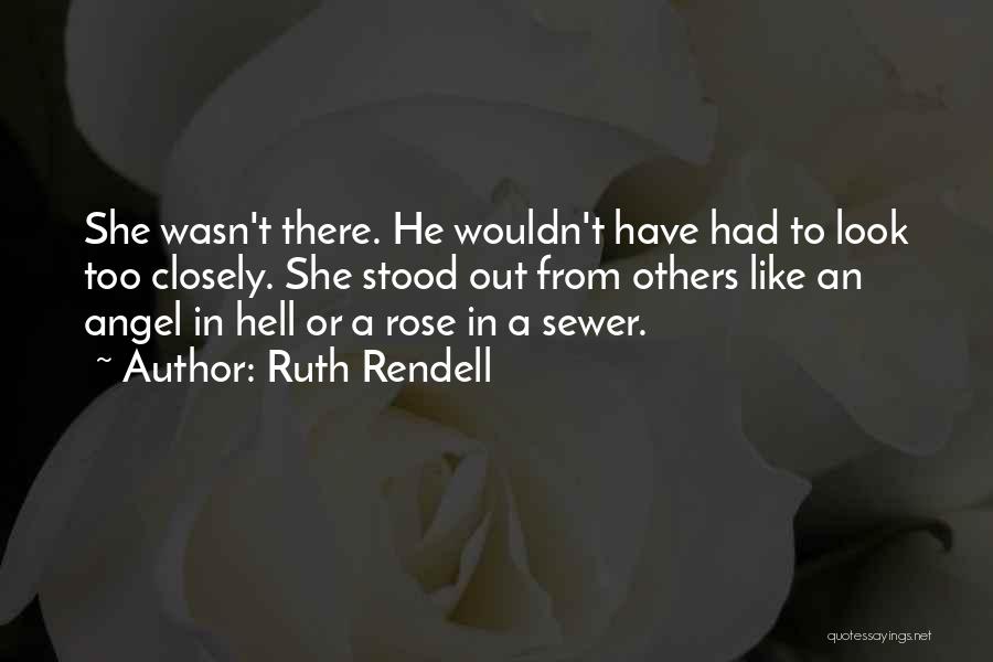 Ruth Rendell Quotes: She Wasn't There. He Wouldn't Have Had To Look Too Closely. She Stood Out From Others Like An Angel In