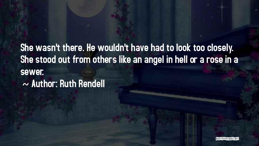 Ruth Rendell Quotes: She Wasn't There. He Wouldn't Have Had To Look Too Closely. She Stood Out From Others Like An Angel In