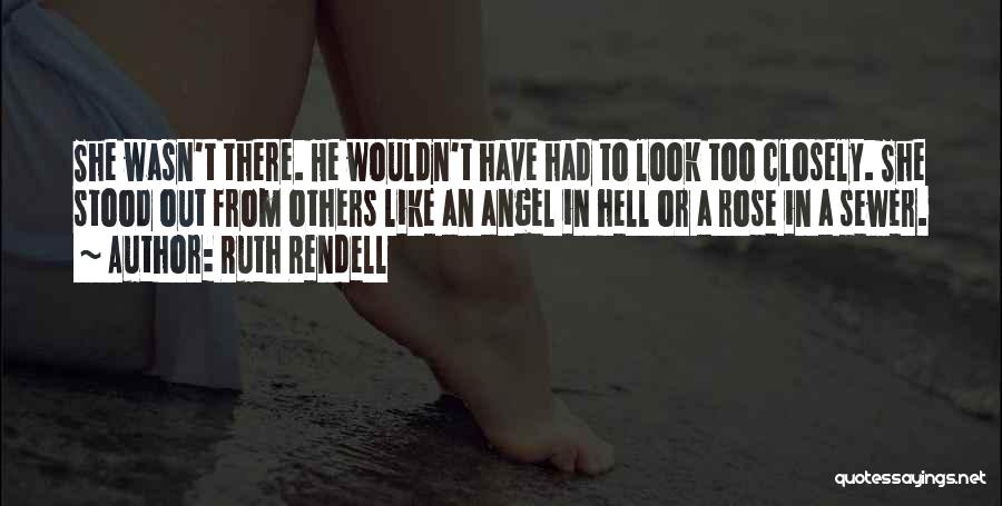 Ruth Rendell Quotes: She Wasn't There. He Wouldn't Have Had To Look Too Closely. She Stood Out From Others Like An Angel In