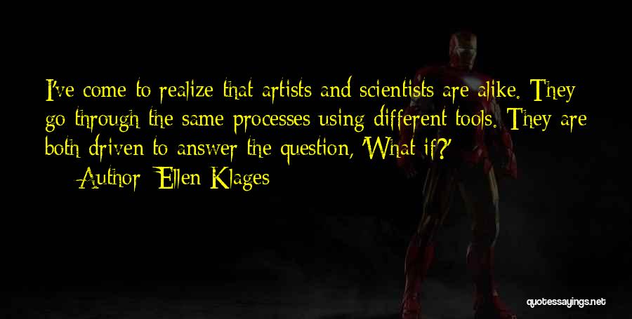 Ellen Klages Quotes: I've Come To Realize That Artists And Scientists Are Alike. They Go Through The Same Processes Using Different Tools. They