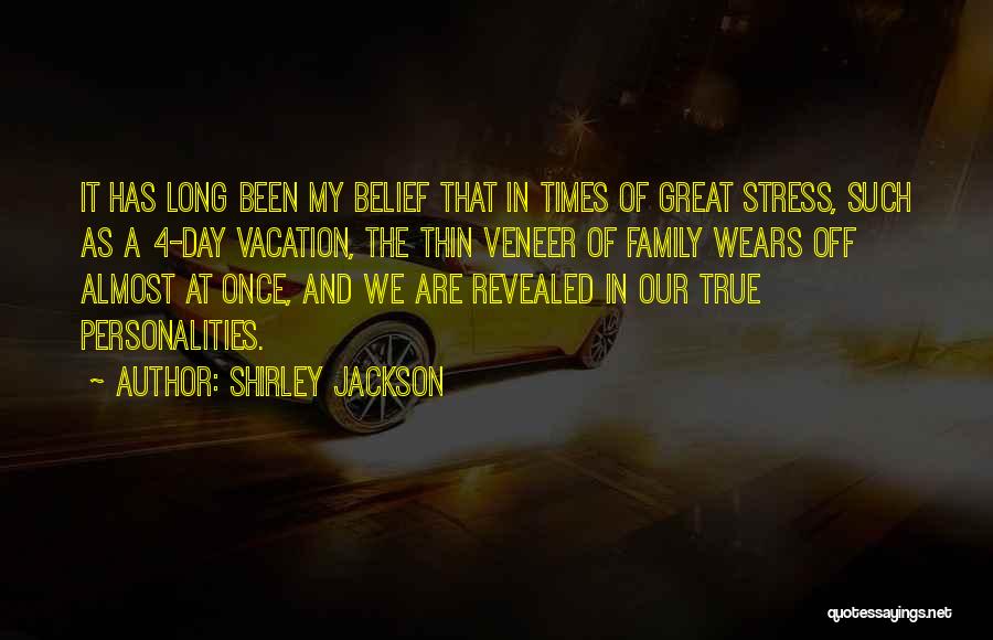 Shirley Jackson Quotes: It Has Long Been My Belief That In Times Of Great Stress, Such As A 4-day Vacation, The Thin Veneer