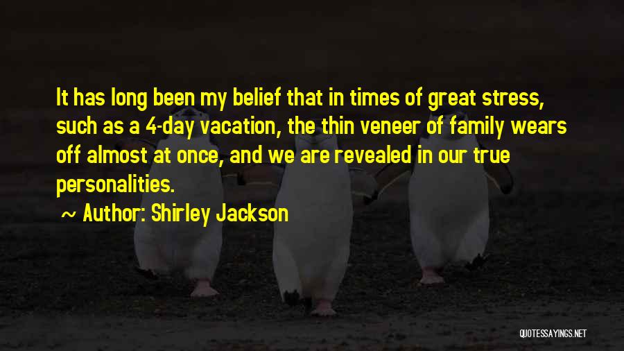 Shirley Jackson Quotes: It Has Long Been My Belief That In Times Of Great Stress, Such As A 4-day Vacation, The Thin Veneer