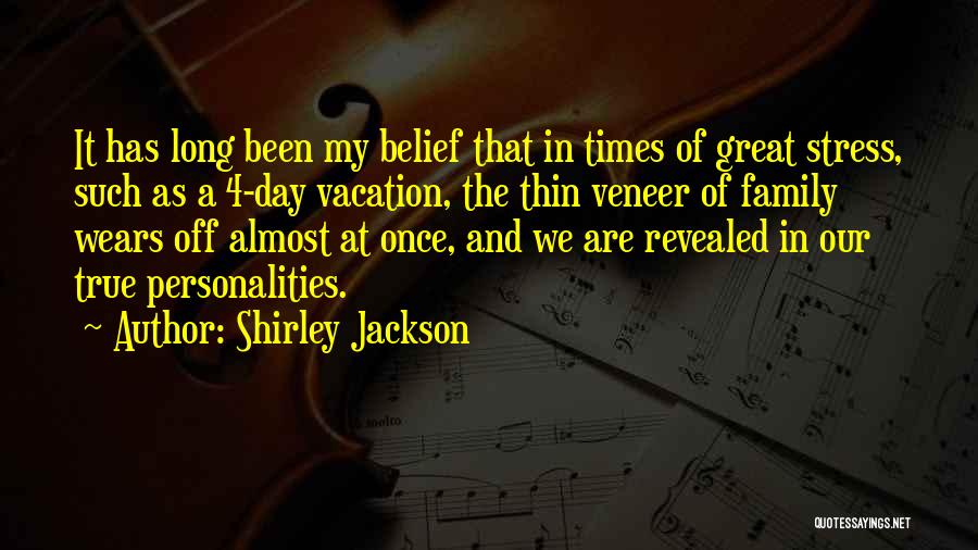 Shirley Jackson Quotes: It Has Long Been My Belief That In Times Of Great Stress, Such As A 4-day Vacation, The Thin Veneer