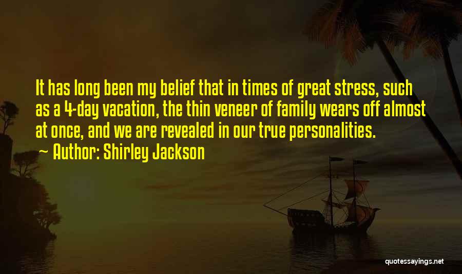 Shirley Jackson Quotes: It Has Long Been My Belief That In Times Of Great Stress, Such As A 4-day Vacation, The Thin Veneer