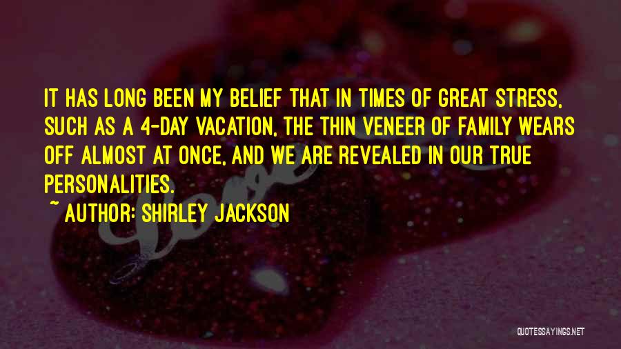 Shirley Jackson Quotes: It Has Long Been My Belief That In Times Of Great Stress, Such As A 4-day Vacation, The Thin Veneer