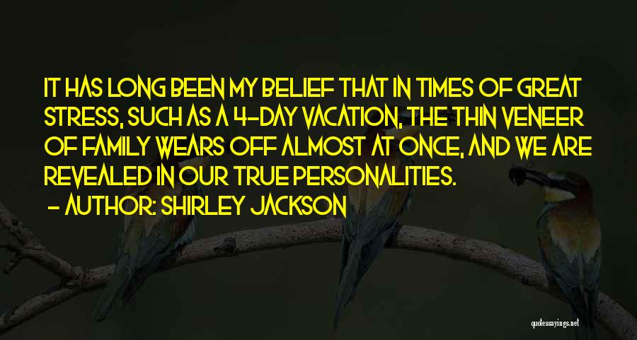 Shirley Jackson Quotes: It Has Long Been My Belief That In Times Of Great Stress, Such As A 4-day Vacation, The Thin Veneer