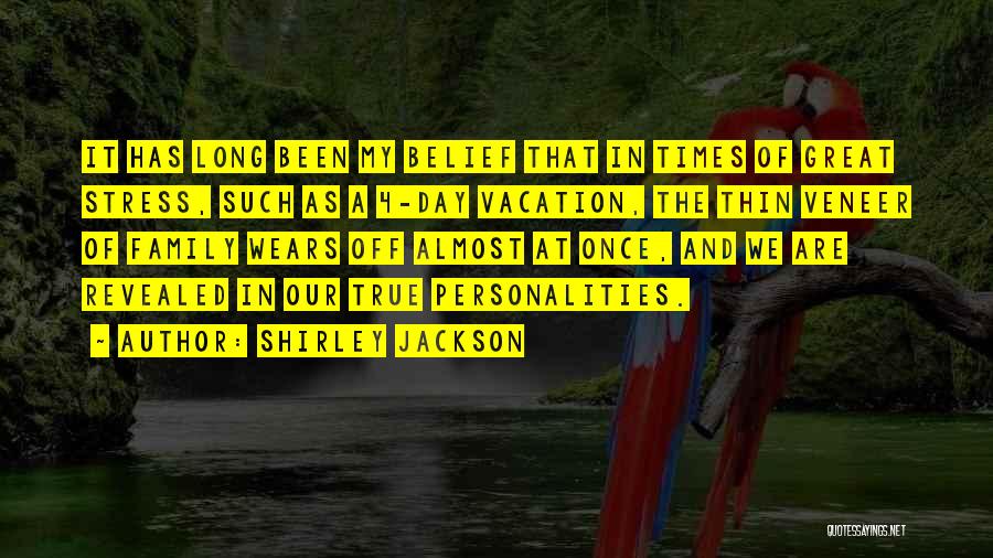 Shirley Jackson Quotes: It Has Long Been My Belief That In Times Of Great Stress, Such As A 4-day Vacation, The Thin Veneer