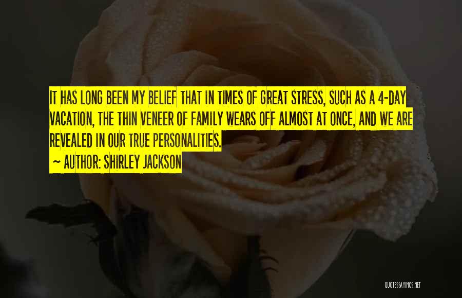 Shirley Jackson Quotes: It Has Long Been My Belief That In Times Of Great Stress, Such As A 4-day Vacation, The Thin Veneer