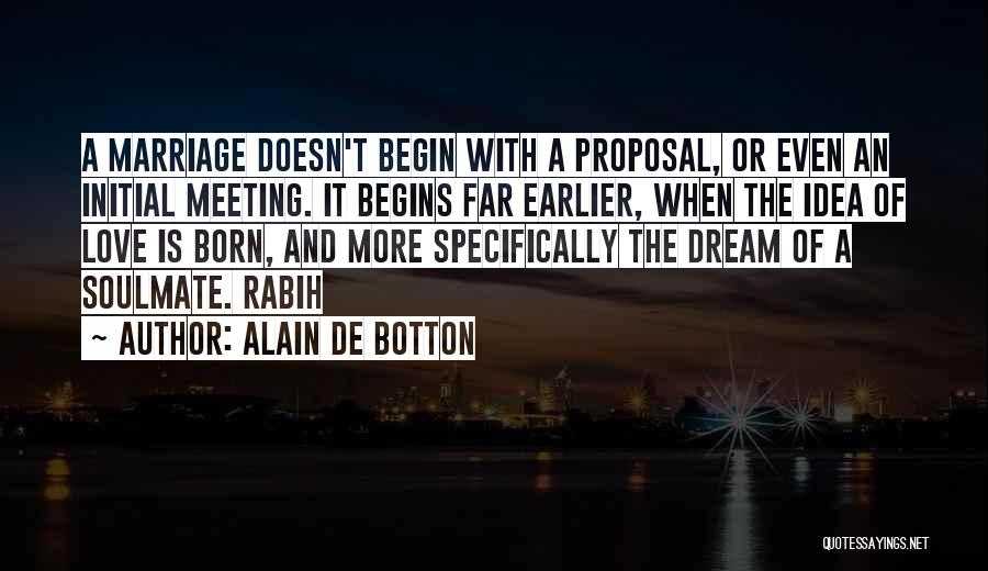 Alain De Botton Quotes: A Marriage Doesn't Begin With A Proposal, Or Even An Initial Meeting. It Begins Far Earlier, When The Idea Of