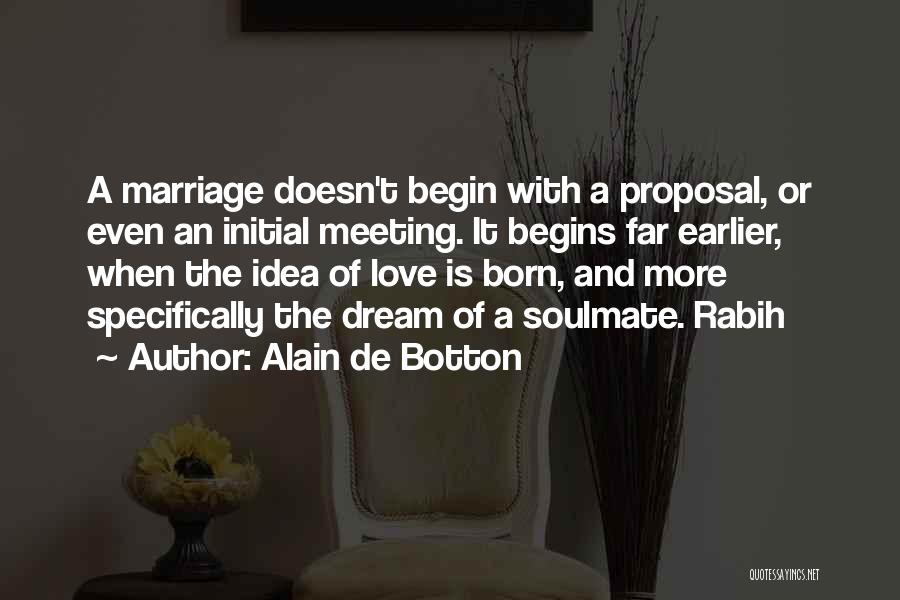 Alain De Botton Quotes: A Marriage Doesn't Begin With A Proposal, Or Even An Initial Meeting. It Begins Far Earlier, When The Idea Of