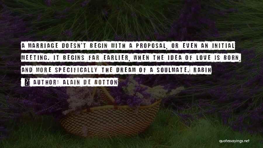 Alain De Botton Quotes: A Marriage Doesn't Begin With A Proposal, Or Even An Initial Meeting. It Begins Far Earlier, When The Idea Of