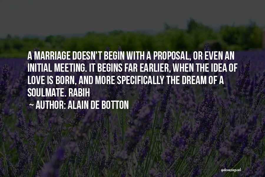 Alain De Botton Quotes: A Marriage Doesn't Begin With A Proposal, Or Even An Initial Meeting. It Begins Far Earlier, When The Idea Of