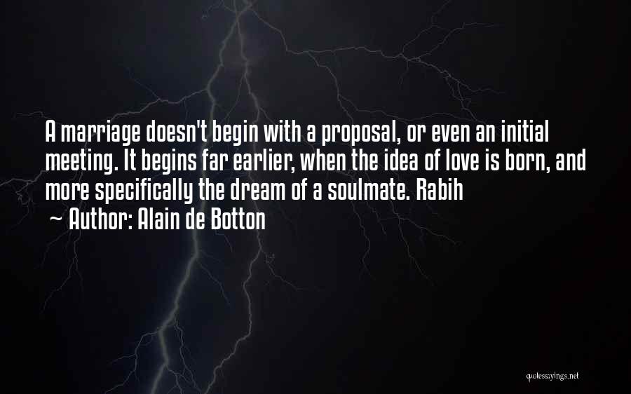 Alain De Botton Quotes: A Marriage Doesn't Begin With A Proposal, Or Even An Initial Meeting. It Begins Far Earlier, When The Idea Of