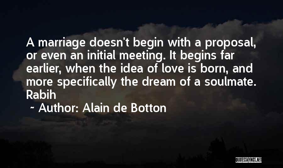 Alain De Botton Quotes: A Marriage Doesn't Begin With A Proposal, Or Even An Initial Meeting. It Begins Far Earlier, When The Idea Of