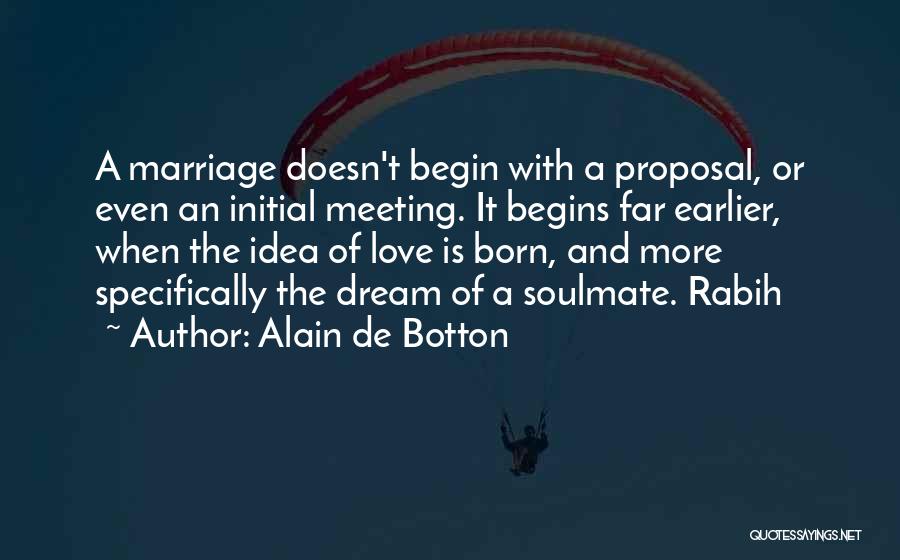 Alain De Botton Quotes: A Marriage Doesn't Begin With A Proposal, Or Even An Initial Meeting. It Begins Far Earlier, When The Idea Of