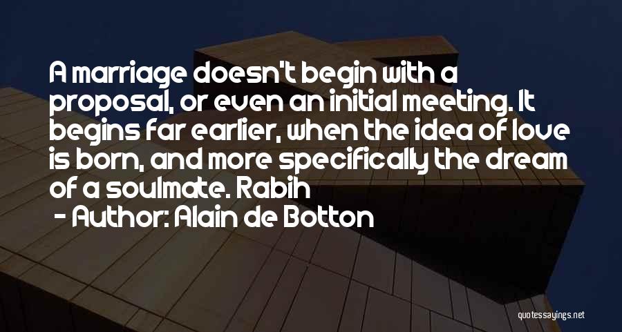 Alain De Botton Quotes: A Marriage Doesn't Begin With A Proposal, Or Even An Initial Meeting. It Begins Far Earlier, When The Idea Of