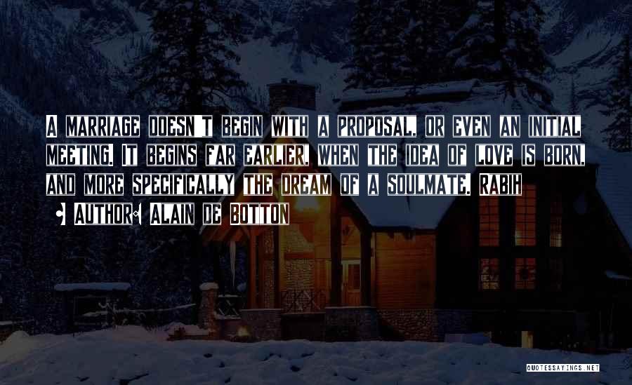 Alain De Botton Quotes: A Marriage Doesn't Begin With A Proposal, Or Even An Initial Meeting. It Begins Far Earlier, When The Idea Of