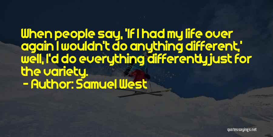 Samuel West Quotes: When People Say, 'if I Had My Life Over Again I Wouldn't Do Anything Different,' Well, I'd Do Everything Differently