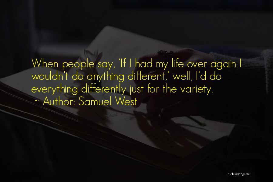 Samuel West Quotes: When People Say, 'if I Had My Life Over Again I Wouldn't Do Anything Different,' Well, I'd Do Everything Differently