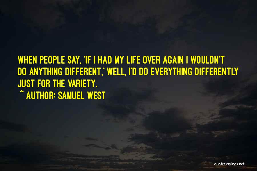 Samuel West Quotes: When People Say, 'if I Had My Life Over Again I Wouldn't Do Anything Different,' Well, I'd Do Everything Differently